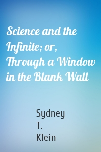 Science and the Infinite; or, Through a Window in the Blank Wall