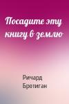 Ричард Бротиган - Посадите эту книгу в землю