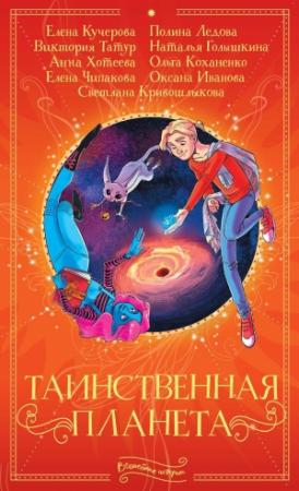 Обложка книги «Таинственная планета» — Елена Чипакова, Наталья Голышкина, Ольга Коханенко, Оксана Иванова, Полина Ледова, Светлана Кривошлыкова, Виктория Татур, Анна Хотеева, Елена Кучерова