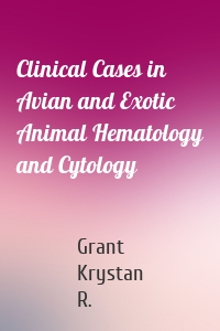 Clinical Cases in Avian and Exotic Animal Hematology and Cytology