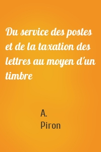 Du service des postes et de la taxation des lettres au moyen d'un timbre