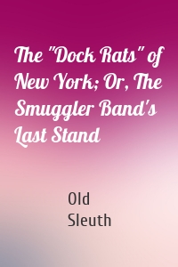 The "Dock Rats" of New York; Or, The Smuggler Band's Last Stand