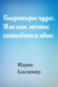 Генераторы чудес. Или как мечты становятся явью