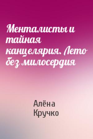 Обложка книги «Менталисты и тайная канцелярия. Лето без милосердия» — Алёна Кручко