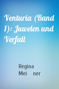 Venturia (Band 1): Juwelen und Verfall