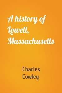 A history of Lowell, Massachusetts