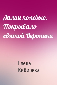 Лилии полевые. Покрывало святой Вероники