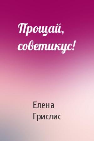 Обложка книги «Прощай, советикус!» — Елена Грислис