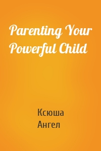 Parenting Your Powerful Child