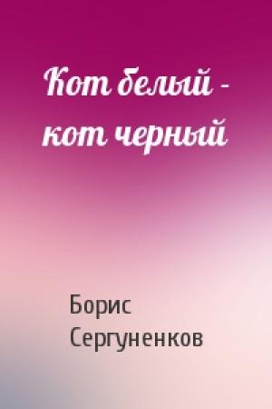 Обложка книги «Кот белый - кот черный» — Борис Сергуненков