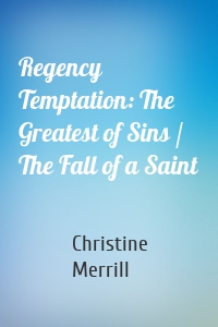 Regency Temptation: The Greatest of Sins / The Fall of a Saint