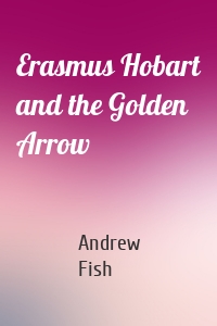 Erasmus Hobart and the Golden Arrow