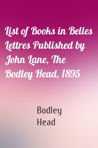 List of Books in Belles Lettres Published by John Lane, The Bodley Head, 1895