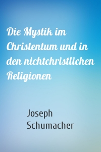 Die Mystik im Christentum und in den nichtchristlichen Religionen