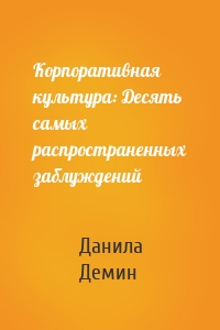 Корпоративная культура: Десять самых распространенных заблуждений