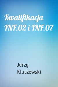 Kwalifikacja INF.02 i INF.07