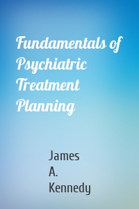 Fundamentals of Psychiatric Treatment Planning