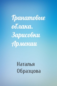 Гранатовые облака. Зарисовки Армении