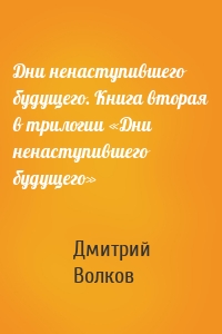 Дни ненаступившего будущего. Книга вторая в трилогии «Дни ненаступившего будущего»