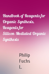 Handbook of Reagents for Organic Synthesis, Reagents for Silicon-Mediated Organic Synthesis