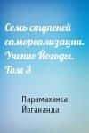 Парамаханса Йогананда - Семь ступеней самореализации. Учение Йогоды. Том 3