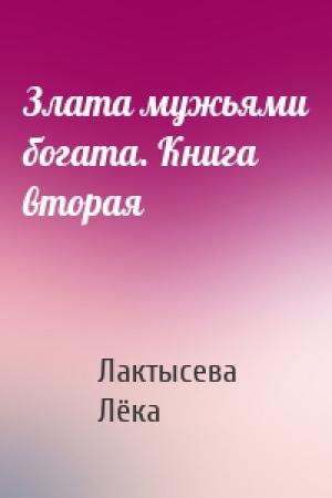 Обложка книги «Злата мужьями богата. Книга вторая» — Лактысева Лёка