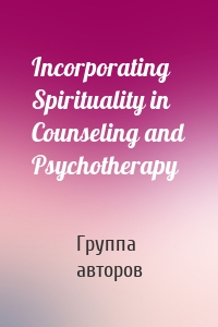 Incorporating Spirituality in Counseling and Psychotherapy