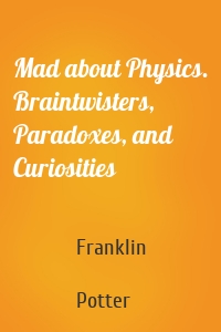 Mad about Physics. Braintwisters, Paradoxes, and Curiosities