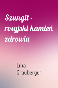 Szungit - rosyjski kamień zdrowia