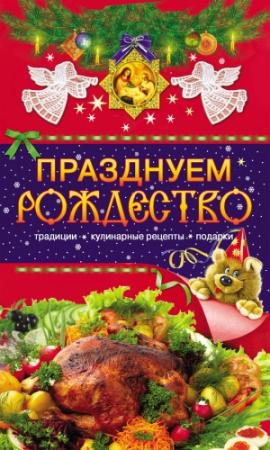 Обложка книги «Празднуем Рождество. Традиции, кулинарные рецепты, подарки» — Таисия Левкина
