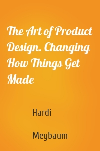The Art of Product Design. Changing How Things Get Made