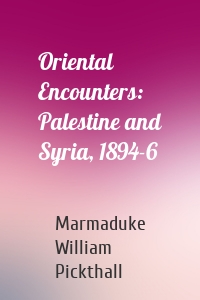 Oriental Encounters: Palestine and Syria, 1894-6