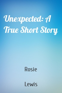 Unexpected: A True Short Story