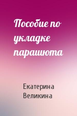 Обложка книги «Пособие по укладке парашюта» — Екатерина Великина