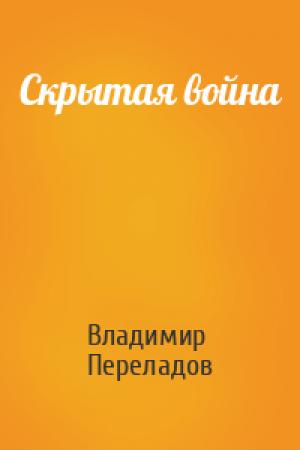 Обложка книги «Скрытая война» — Владимир Переладов