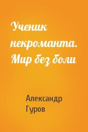 Обложка книги «Ученик некроманта. Мир без боли» — Александр Гуров
