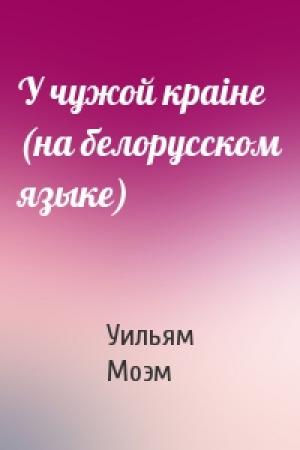 Обложка книги «У чужой краiне (на белорусском языке)» — Сомерсет Уильям Моэм