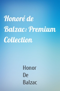 Honoré de Balzac: Premium Collection