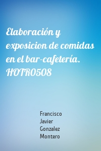Elaboración y exposicion de comidas en el bar-cafetería. HOTR0508