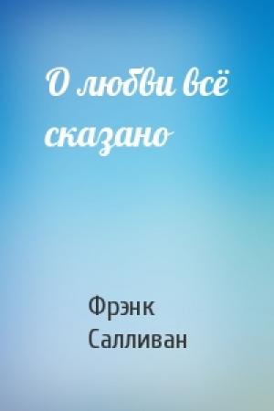 Обложка книги «О любви всё сказано» — Фрэнк Салливан