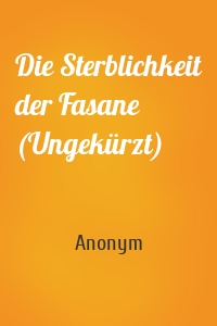 Die Sterblichkeit der Fasane (Ungekürzt)