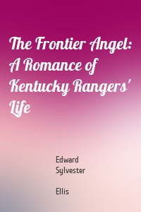 The Frontier Angel: A Romance of Kentucky Rangers' Life