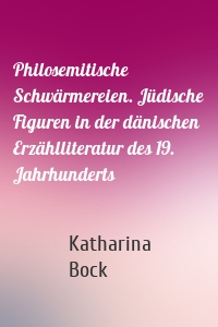 Philosemitische Schwärmereien. Jüdische Figuren in der dänischen Erzählliteratur des 19. Jahrhunderts