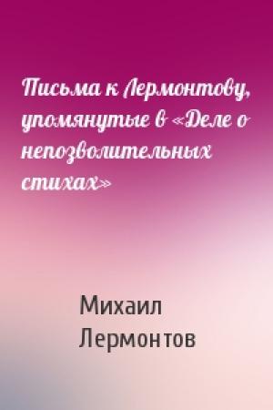 Обложка книги «Письма к Лермонтову, упомянутые в «Деле о непозволительных стихах»» — Михаил Лермонтов