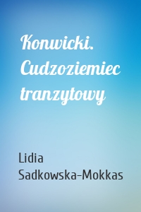 Konwicki. Cudzoziemiec tranzytowy