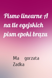 Pismo linearne A na tle egejskich pism epoki brązu