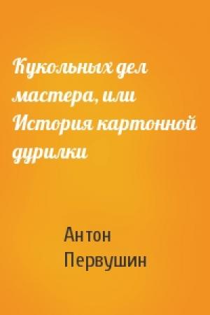 Обложка книги «Кукольных дел мастера, или История картонной дурилки» — Антон Первушин
