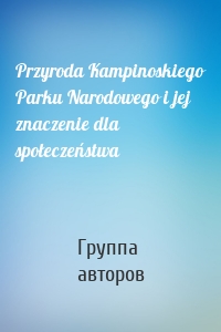 Przyroda Kampinoskiego Parku Narodowego i jej znaczenie dla społeczeństwa