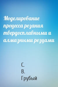 Моделирование процесса резания твердосплавными и алмазными резцами