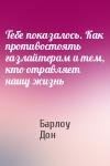 Барлоу Дон - Тебе показалось. Как противостоять газлайтерам и тем, кто отравляет нашу жизнь